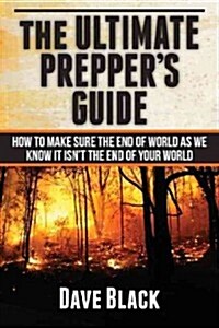The Ultimate Preppers Guide: How to Make Sure the End of the World as We Know It Isnat the End of Your World (Paperback)