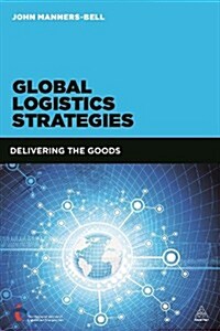 Global Logistics Strategies : Delivering the Goods (Paperback)