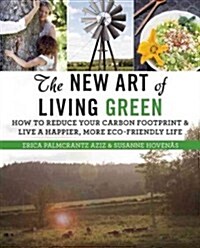The New Art of Living Green: How to Reduce Your Carbon Footprint and Live a Happier, More Eco-Friendly Life (Paperback)