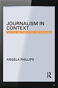 Journalism in Context : Practice and Theory for the Digital Age (Paperback)