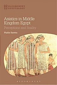 Asiatics in Middle Kingdom Egypt : Perceptions and Reality (Paperback)