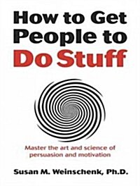 How to Get People to Do Stuff: Master the Art and Science of Persuasion and Motivation (Audio CD)