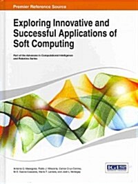 Exploring Innovative and Successful Applications of Soft Computing (Hardcover)