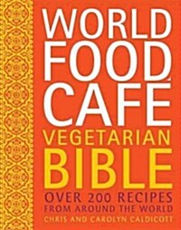 World Food Cafe Vegetarian Bible : Over 200 Recipes from Around the World (Hardcover)