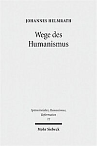 Wege Des Humanismus: Studien Zu Praxis Und Diffusion Der Antikeleidenschaft Im 15. Jahrhundert. Ausgewahlte Aufsatze Band 1 (Hardcover)