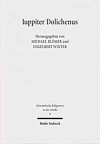 Iuppiter Dolichenus: Vom Lokalkult Zur Reichsreligion (Hardcover)