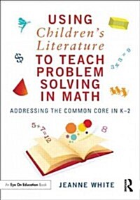 Using Childrens Literature to Teach Problem Solving in Math : Addressing the Common Core in K-2 (Paperback)