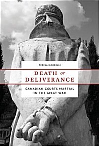 Death or Deliverance: Canadian Courts Martial in the Great War (Hardcover)