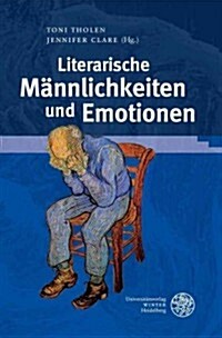 Literarische Mannlichkeiten Und Emotionen (Hardcover)