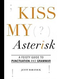 Kiss My Asterisk: A Feisty Guide to Punctuation and Grammar (Paperback)