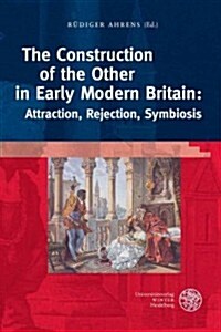 The Construction of the Other in Early Modern Britain: Attraction, Rejection, Symbiosis (Hardcover)
