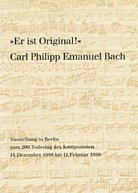 Er Ist Original! Carl Philipp Emanuel Bach: Sein Musikalisches Werk in Autographen Und Erstdrucken Aus Der Musikabteilung Der Staatsbibliothek Zu Berl (Paperback)