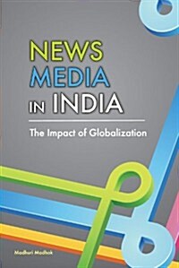 News Media in India: The Impact of Globalization (Hardcover)