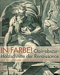 In Farbe!: Claire-Obscur-Holzschnitte Der Renaissance Aus Der Sammlung Baselitz Und Albertina (Hardcover)