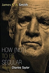 How (Not) to Be Secular: Reading Charles Taylor (Paperback)