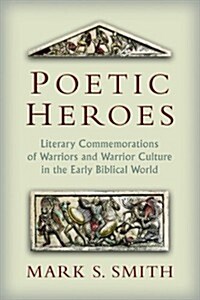 Poetic Heroes: Literary Commemorations of Warriors and Warrior Culture in the Early Biblical World (Paperback)