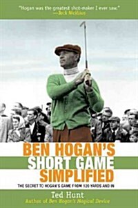 Ben Hogans Short Game Simplified: The Secret to Hogans Game from 120 Yards and in (Paperback)