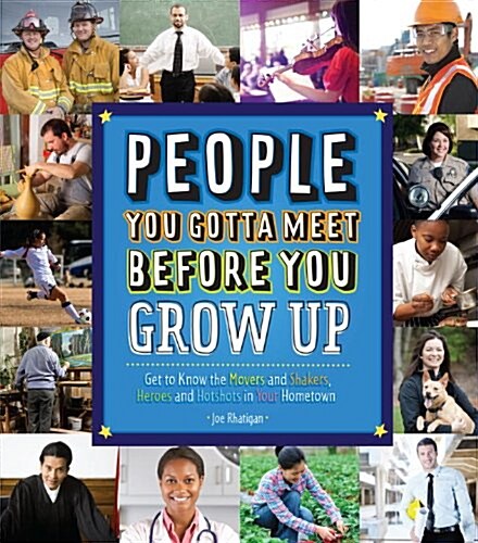 People You Gotta Meet Before You Grow Up: Get to Know the Movers and Shakers, Heroes and Hotshots in Your Hometown (Hardcover)