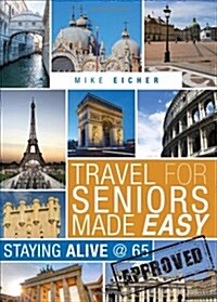 Travel for Seniors Made Easy: Staying Alive @ 65 (Paperback)