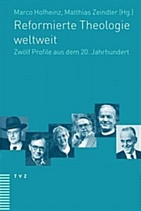Reformierte Theologie Weltweit: Zwolf Profile Aus Dem 20. Jahrhundert (Paperback)
