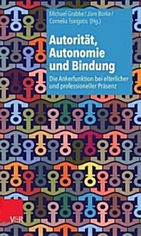 Autoritat, Autonomie Und Bindung: Die Ankerfunktion Bei Elterlicher Und Professioneller Prasenz (Paperback)