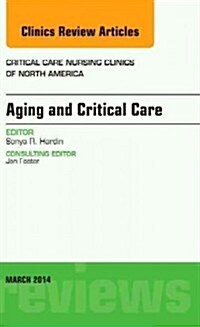 Aging and Critical Care, an Issue of Critical Care Nursing Clinics: Volume 26-1 (Hardcover)