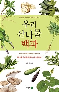우리 산나물 백과 =봄나물, 묵나물로 먹기 좋은 산나물 정보 /Wild edible greens in Korea 