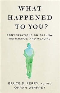 What Happened to You? : Conversations on Trauma, Resilience, and Healing (Paperback)