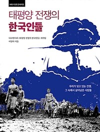 태평양 전쟁의 한국인들 :우리가 잊고 있는 전쟁, 그 속에서 살아남은 사람들 