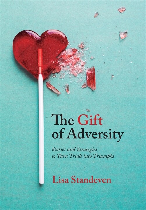 The Gift of Adversity: Stories and Strategies to Turn Trials into Triumphs (Hardcover)