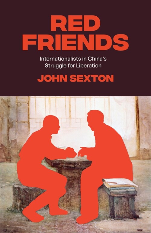 Red Friends : Internationalists in Chinas Struggle for Liberation (Hardcover)