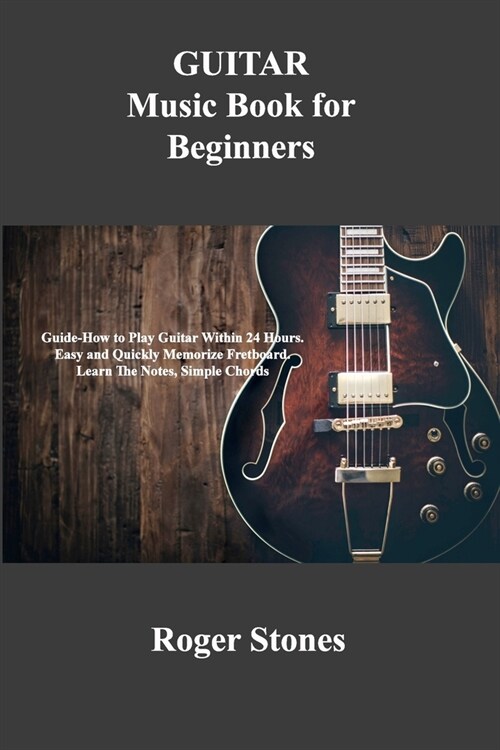 GUITAR Music Book for Beginners: Guide-How to Play Guitar Within 24 Hours. Easy and Quickly Memorize Fretboard. Learn The Notes, Simple Chords (Paperback)