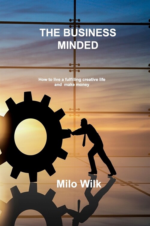 The Business Minded Creative: How to live a fulfilling creative life and make money (Paperback)