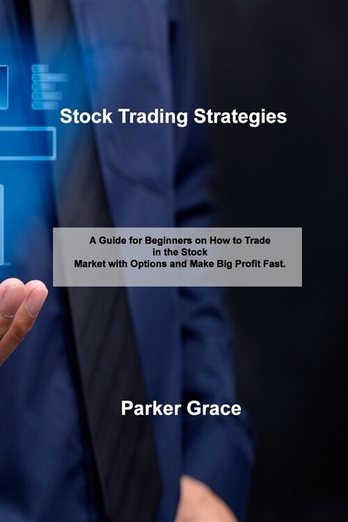 Stock Trading Strategies: A Guide for Beginners on How to Trade in the Stock Market with Options and Make Big Profit Fast. (Paperback)
