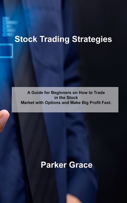 Stock Trading Strategies: A Guide for Beginners on How to Trade in the Stock Market with Options and Make Big Profit Fast. (Hardcover)