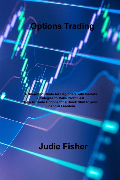 Options Trading: A Simplified Guide for Beginners with Secrets Strategies to Make Profit Fast How to Trade Options for a Quick Start to (Paperback)