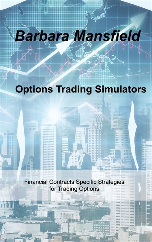 Options Trading Simulators: Financial Contracts Specific Strategies for Trading Options (Hardcover)