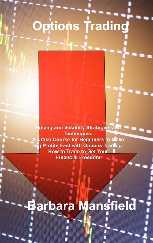 Options Trading: Pricing and Volatility Strategies and Techniques. A Crash Course for Beginners to Make Big Profits Fast with Options T (Hardcover)