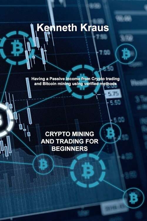Crypto Mining and Trading for Beginners: Having a Passive income from Crypto trading and Bitcoin mining using verified methods (Paperback)