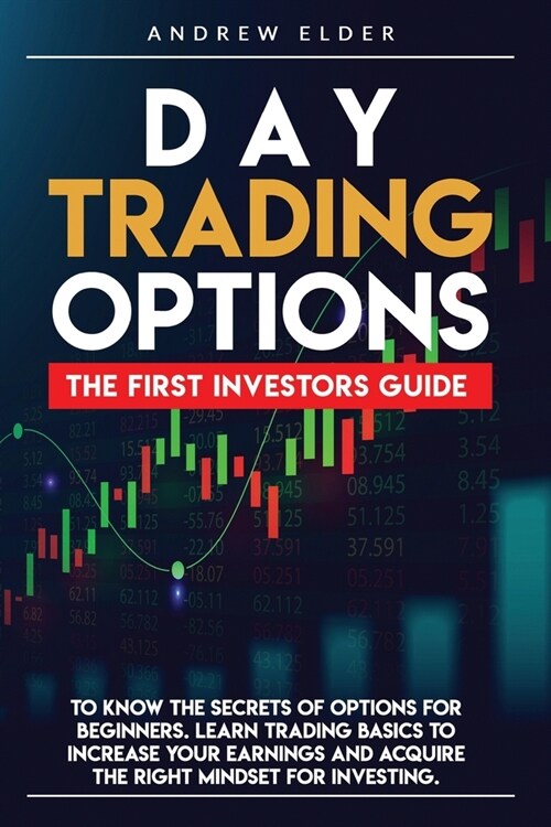 Day Trading Options: The First Investors Guide to Know the Secrets of Options for Beginners. Learn Trading Basics to Increase Your Earnings (Paperback)