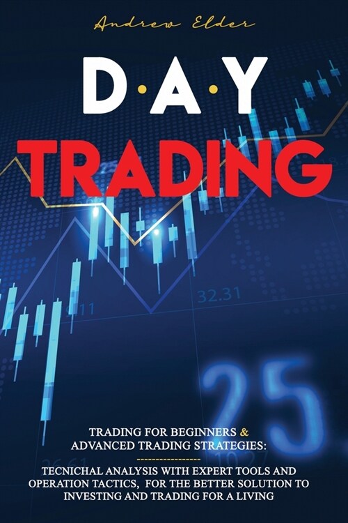 Day Trading: Trading for Beginners + Advanced Trading Strategies: Tecnichal Analysis with Expert Tools and Operation Tactics, for t (Paperback)