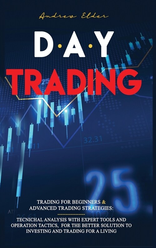 Day Trading: Trading for Beginners + Advanced Trading Strategies: Tecnichal Analysis with Expert Tools and Operation Tactics, for t (Hardcover)