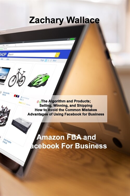 Amazon FBA and Facebook For Business: The Algorithm and Products; Selling, Winning, and Shipping How to Avoid the Common Mistakes Advantages of Using (Paperback)