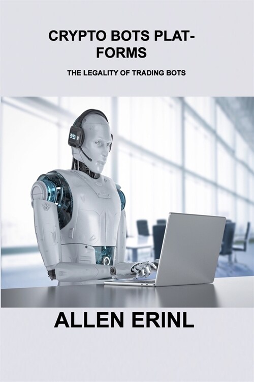 Crypto Bots Platforms: The Legality of Trading Bots (Paperback)