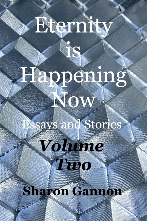 Eternity Is Happening Now Volume Two: Essays and Stories (Paperback)