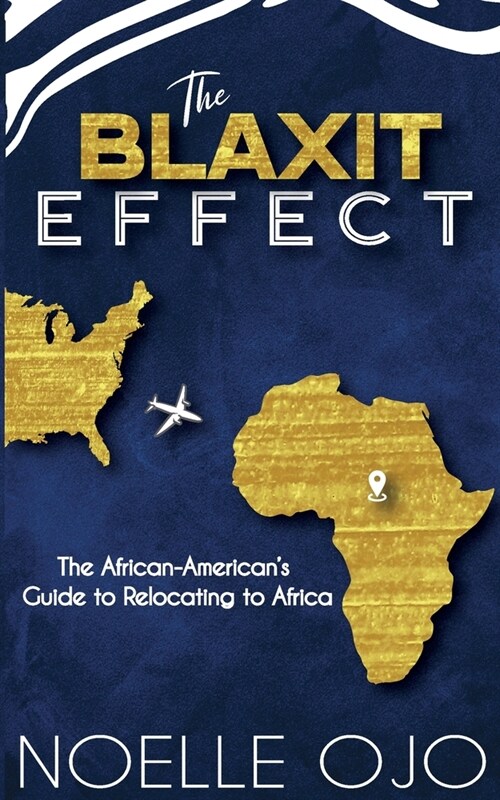 The Blaxit Effect: The African-Americans Guide to Relocating to Africa (Paperback)