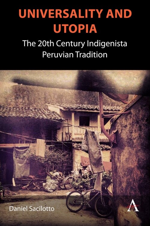 Universality and Utopia : The 20th Century Indigenista Peruvian Tradition (Hardcover)