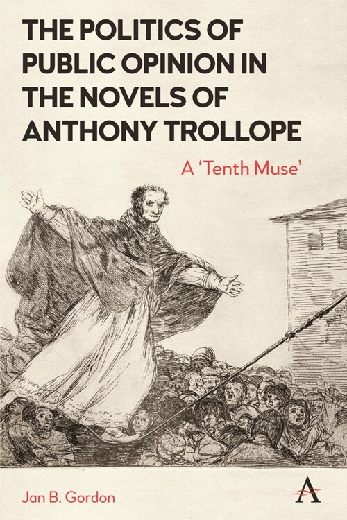 The Politics of Public Opinion in the Novels of Anthony Trollope : A Tenth Muse (Hardcover)