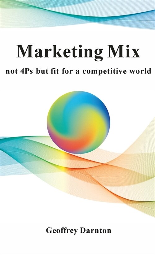 Marketing Mix: not 4Ps but fit for a competitive world (Hardcover)