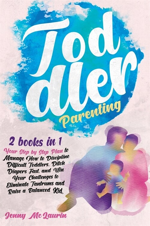 Toddler Parenting: 2 books in 1 - Your Step by Step Plan to Manage How to Discipline Difficult Toddlers, Ditch Diapers Fast, and Win Your (Paperback)